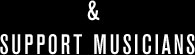 & SUPPORT MUSICIANS