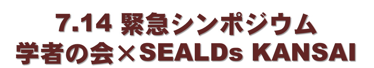 7.14 緊急シンポジウム 学者の会×SEALDs KANSAI