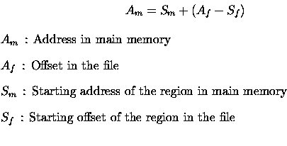 $\textstyle\parbox{1\linewidth}{
\begin{center}
$ A_m = S_m + (A_f - S_f) $\end{...
 ...y
\item [$ S_f $] : Starting offset of the region in the file\end{description}}$